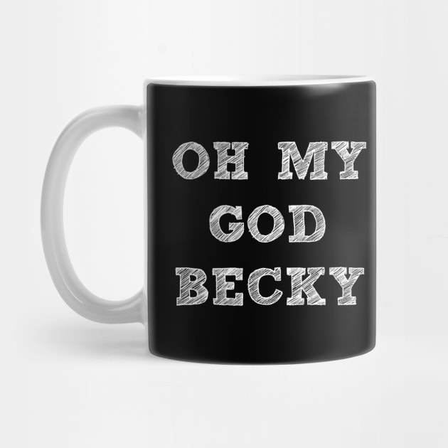 OH MY GOD BECKY by GirlShirts